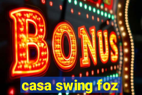 casa swing foz