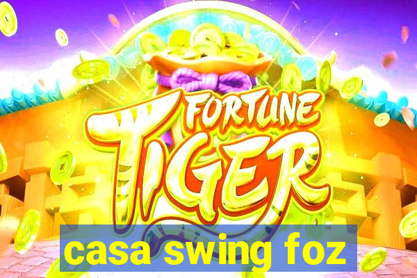 casa swing foz