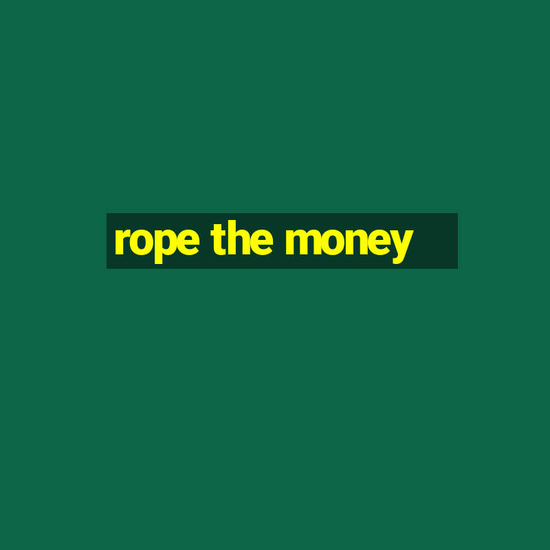 rope the money