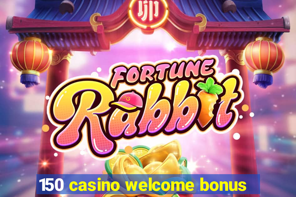 150 casino welcome bonus