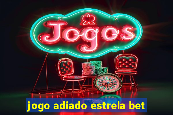 jogo adiado estrela bet