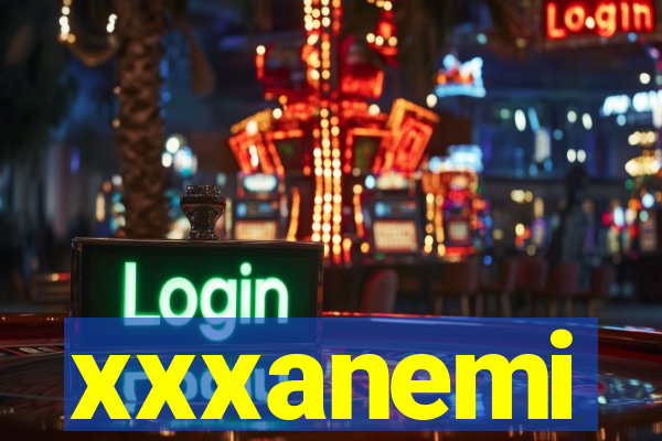 xxxanemi