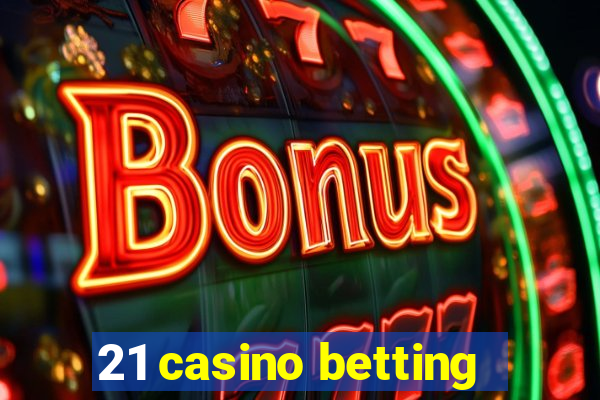 21 casino betting