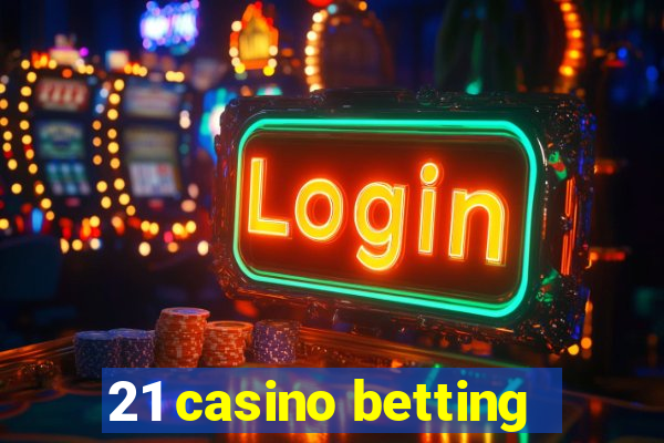 21 casino betting