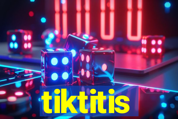 tiktitis