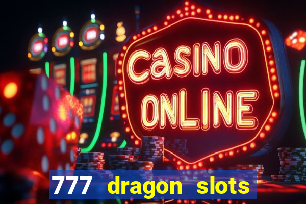 777 dragon slots casino games