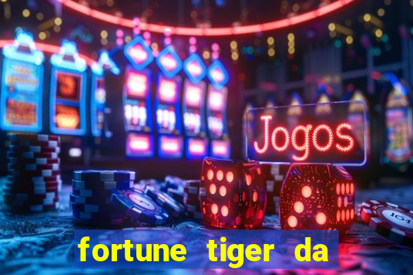 fortune tiger da dinheiro de verdade