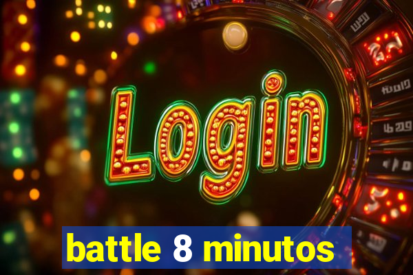 battle 8 minutos