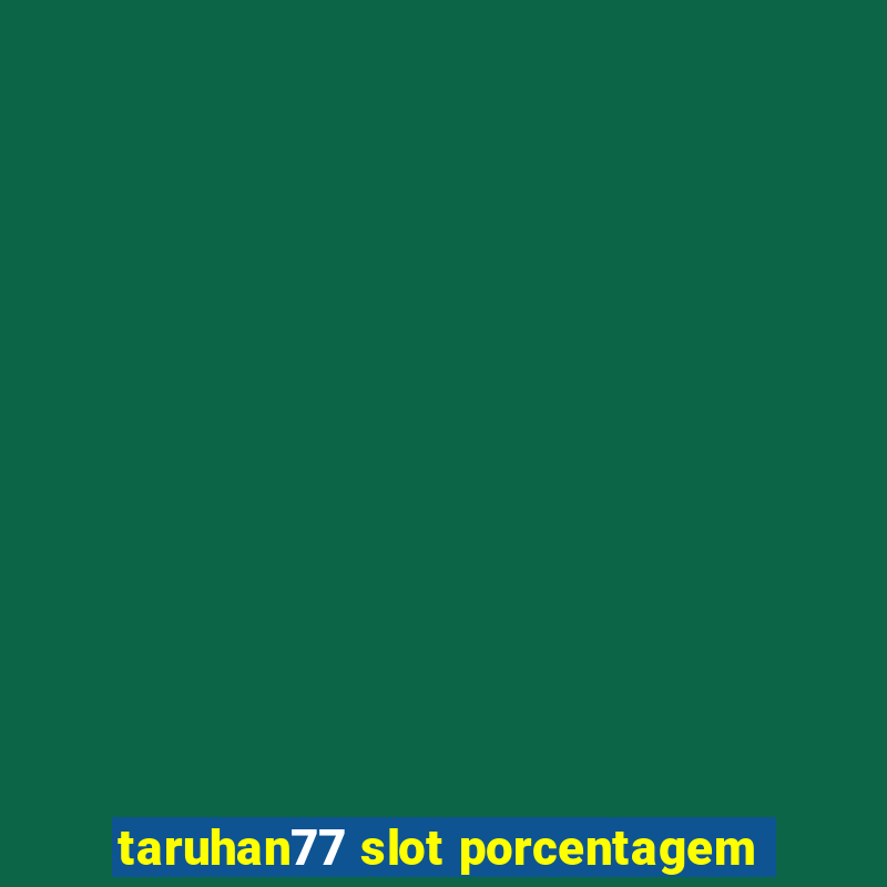 taruhan77 slot porcentagem