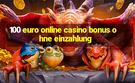 100 euro online casino bonus ohne einzahlung