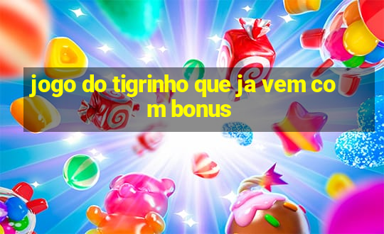 jogo do tigrinho que ja vem com bonus