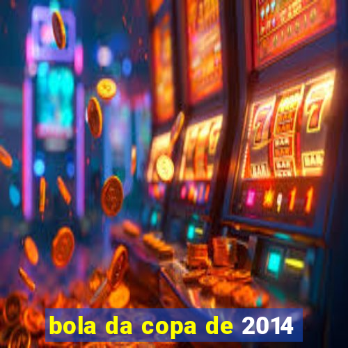 bola da copa de 2014