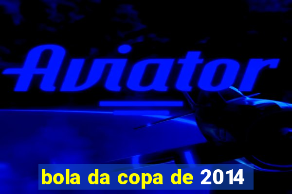 bola da copa de 2014