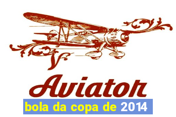 bola da copa de 2014