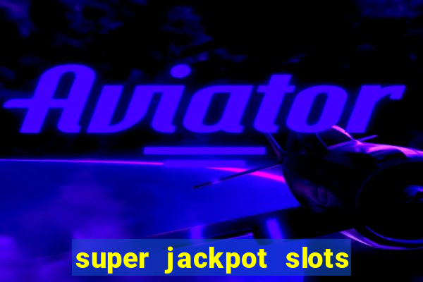 super jackpot slots - ca?a-níqueis