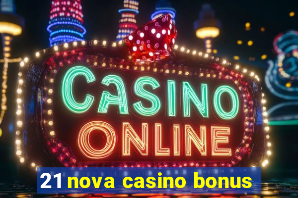 21 nova casino bonus