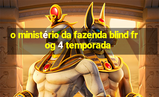 o ministério da fazenda blind frog 4 temporada