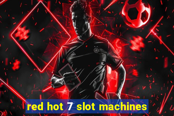 red hot 7 slot machines