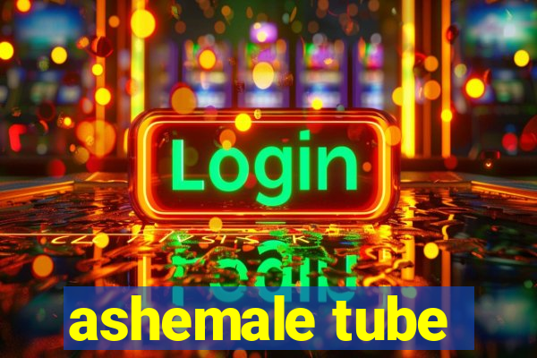 ashemale tube