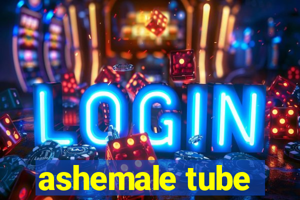 ashemale tube