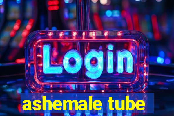 ashemale tube