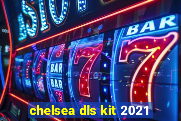 chelsea dls kit 2021