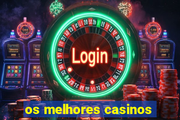 os melhores casinos