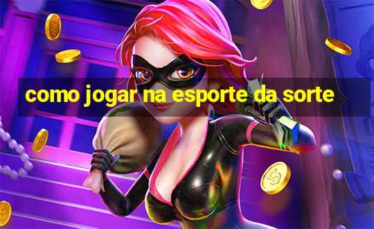 como jogar na esporte da sorte