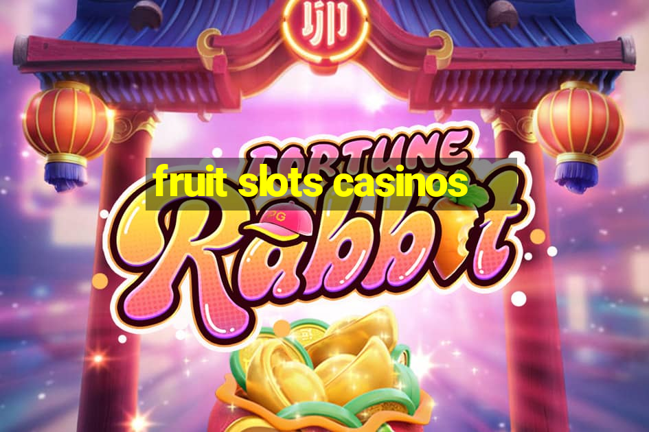 fruit slots casinos