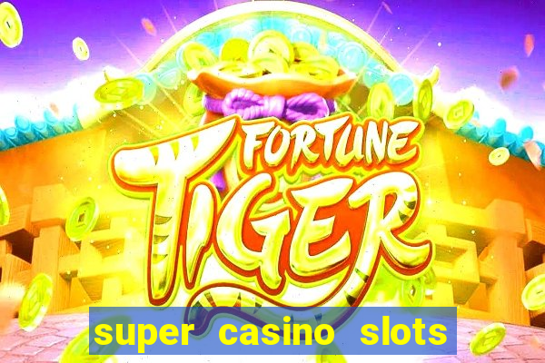 super casino slots ganhar dinheiro