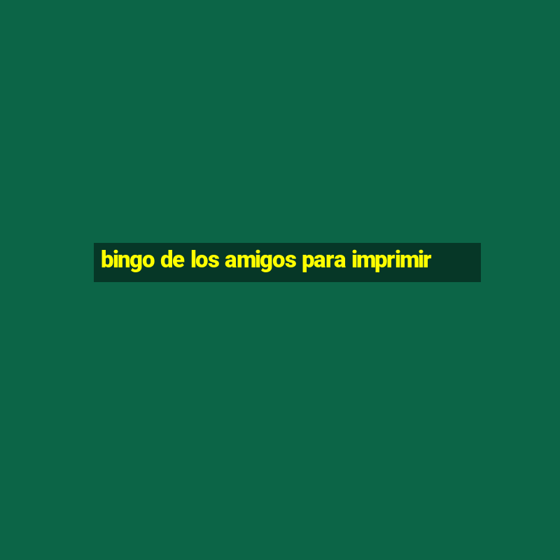 bingo de los amigos para imprimir