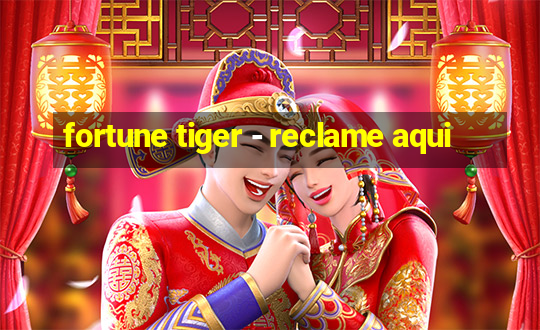 fortune tiger - reclame aqui