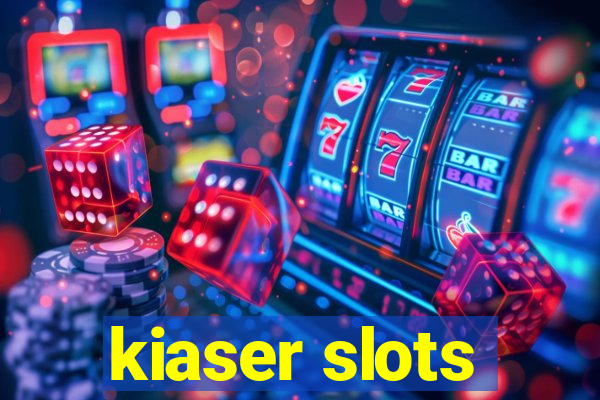 kiaser slots