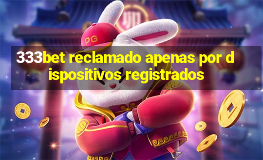 333bet reclamado apenas por dispositivos registrados