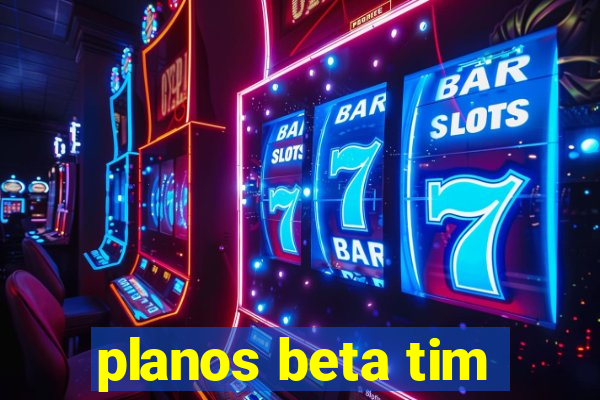 planos beta tim