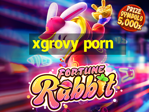 xgrovy porn