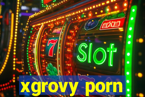 xgrovy porn