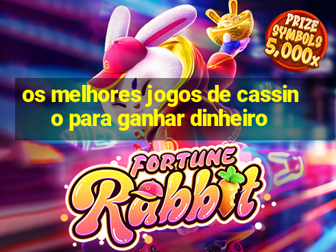 os melhores jogos de cassino para ganhar dinheiro