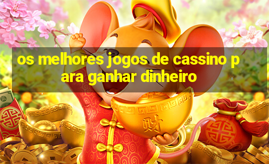 os melhores jogos de cassino para ganhar dinheiro