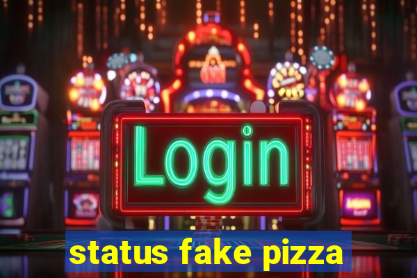 status fake pizza