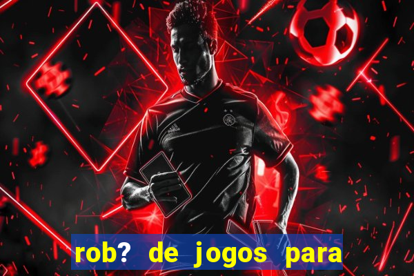 rob? de jogos para ganhar dinheiro