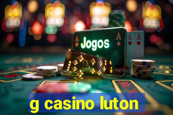 g casino luton