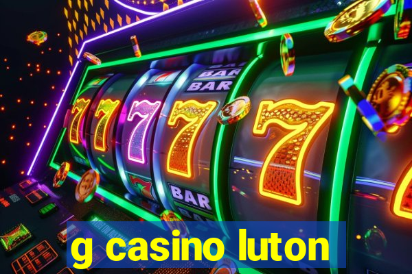 g casino luton