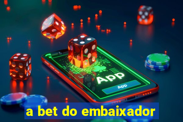 a bet do embaixador