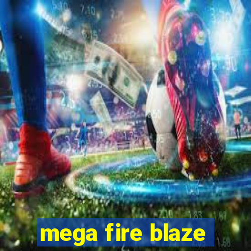 mega fire blaze