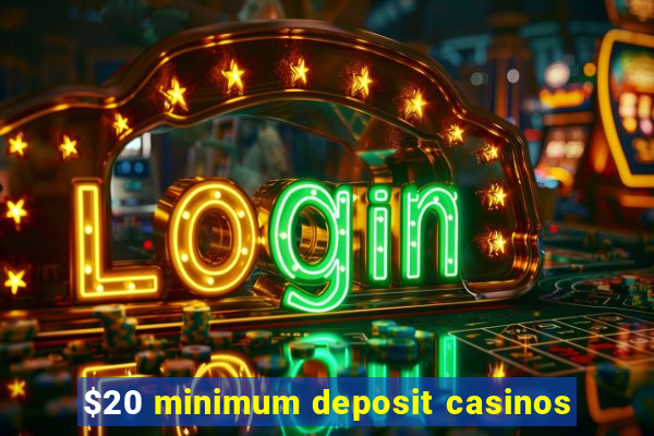 $20 minimum deposit casinos