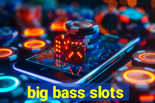 big bass slots