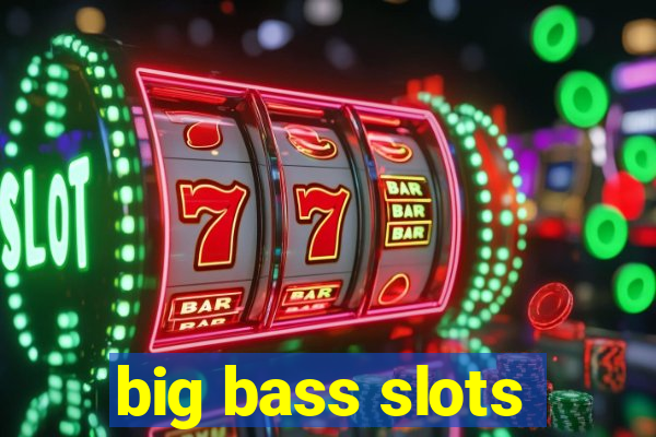 big bass slots