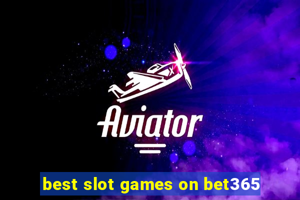 best slot games on bet365