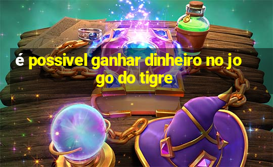 é possivel ganhar dinheiro no jogo do tigre